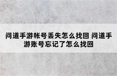 问道手游帐号丢失怎么找回 问道手游账号忘记了怎么找回